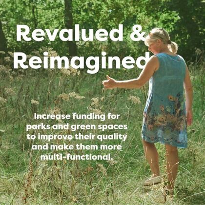 Revalued and Reimagined. Increase funding for parks and green spaces to improve their quality and make them more multi-functional.